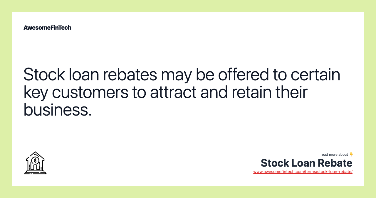 Stock loan rebates may be offered to certain key customers to attract and retain their business.