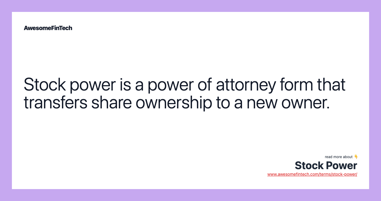 Stock power is a power of attorney form that transfers share ownership to a new owner.