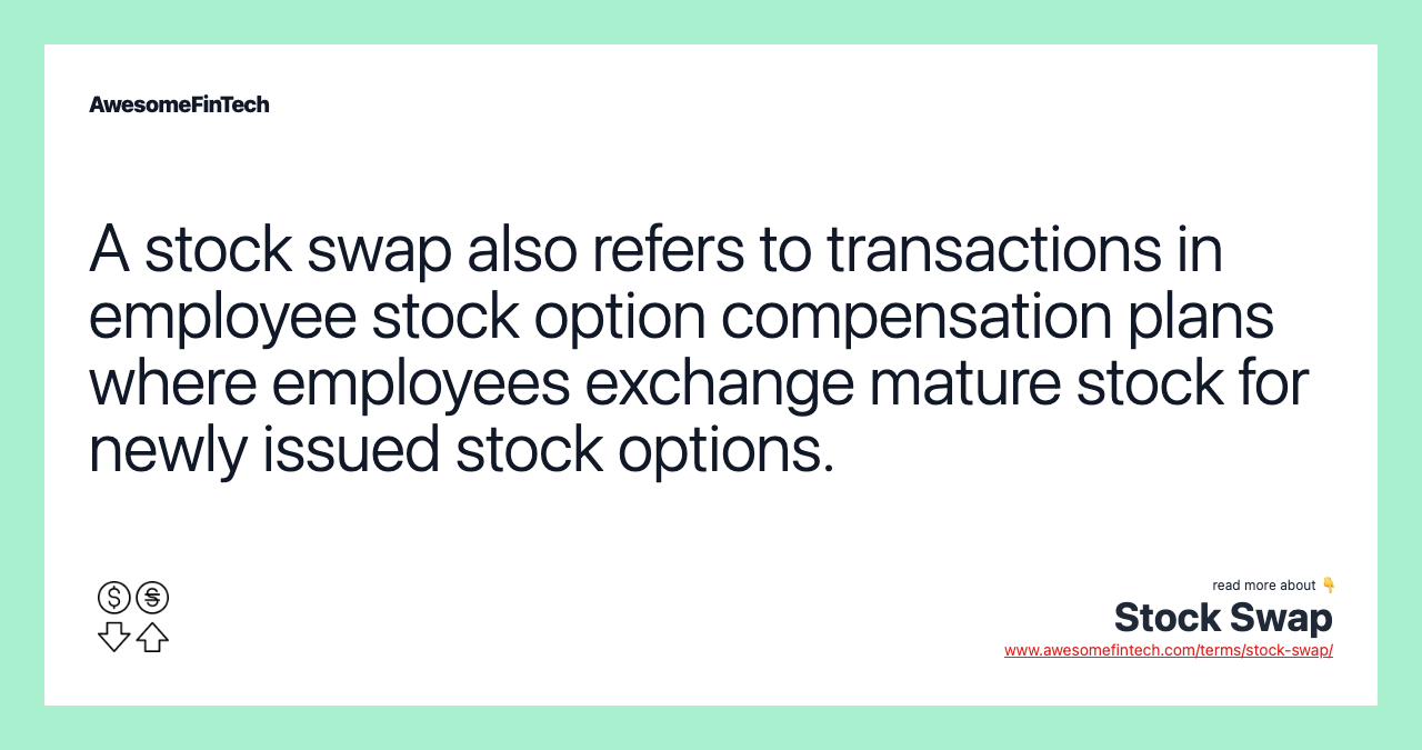 A stock swap also refers to transactions in employee stock option compensation plans where employees exchange mature stock for newly issued stock options.