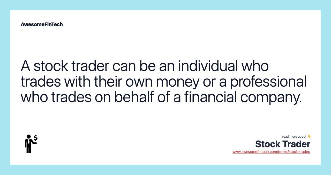 A stock trader can be an individual who trades with their own money or a professional who trades on behalf of a financial company.