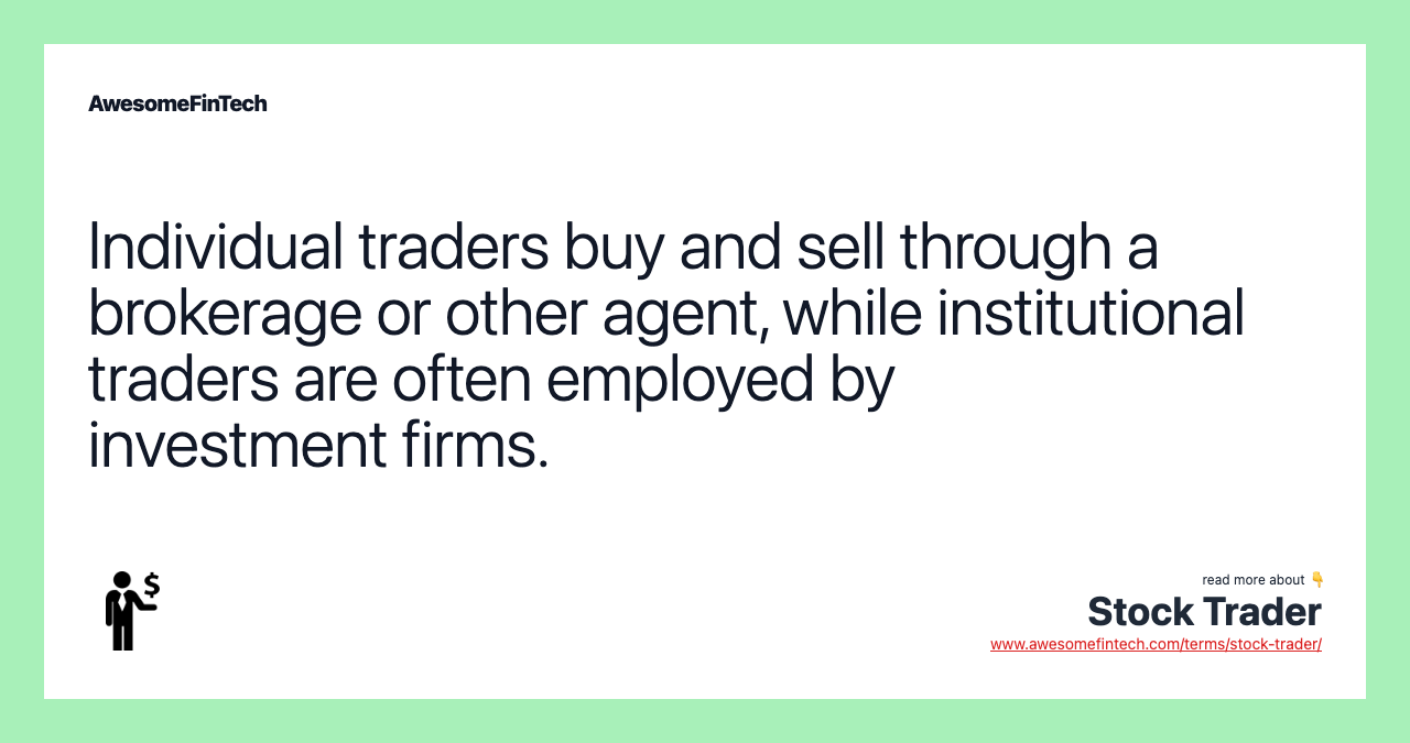 Individual traders buy and sell through a brokerage or other agent, while institutional traders are often employed by investment firms.