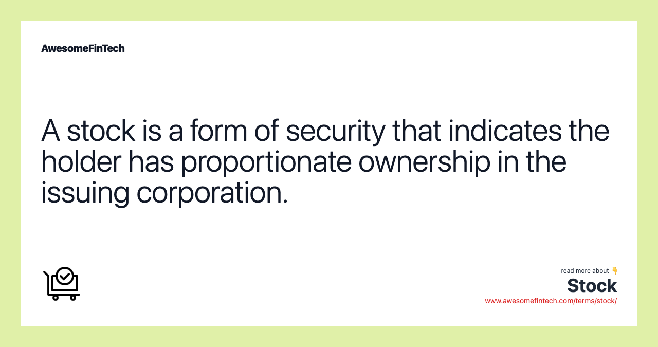 A stock is a form of security that indicates the holder has proportionate ownership in the issuing corporation.