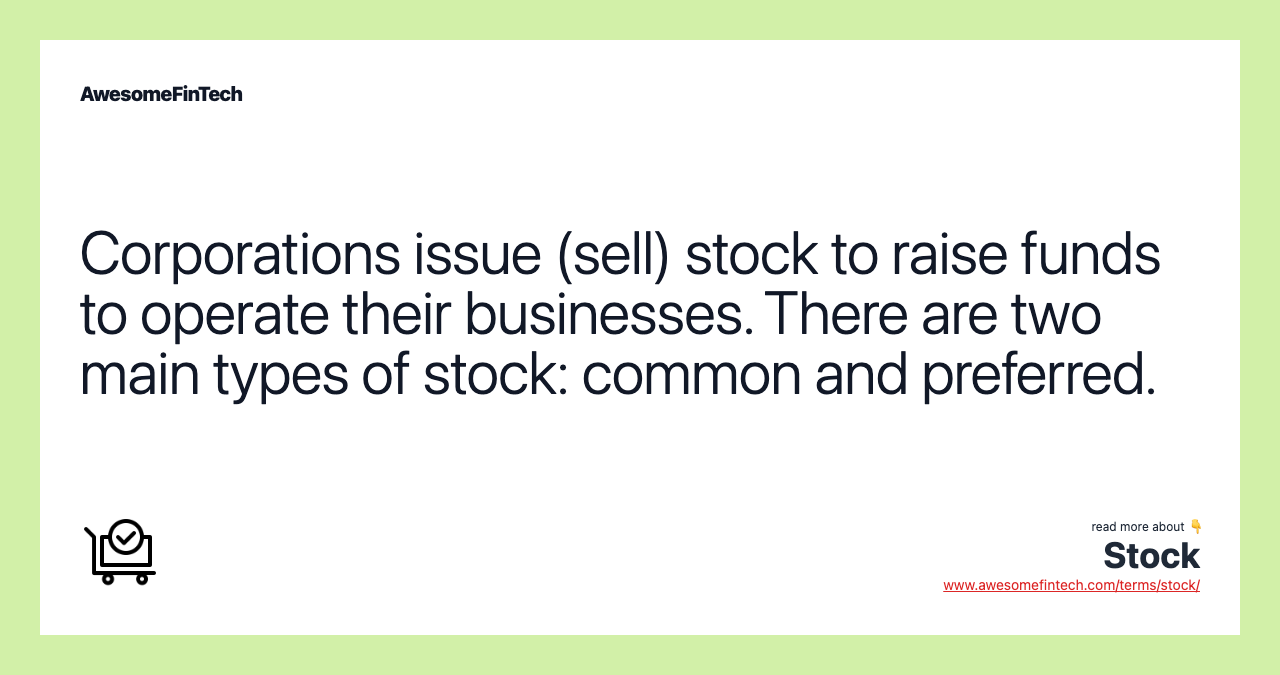 Corporations issue (sell) stock to raise funds to operate their businesses. There are two main types of stock: common and preferred.