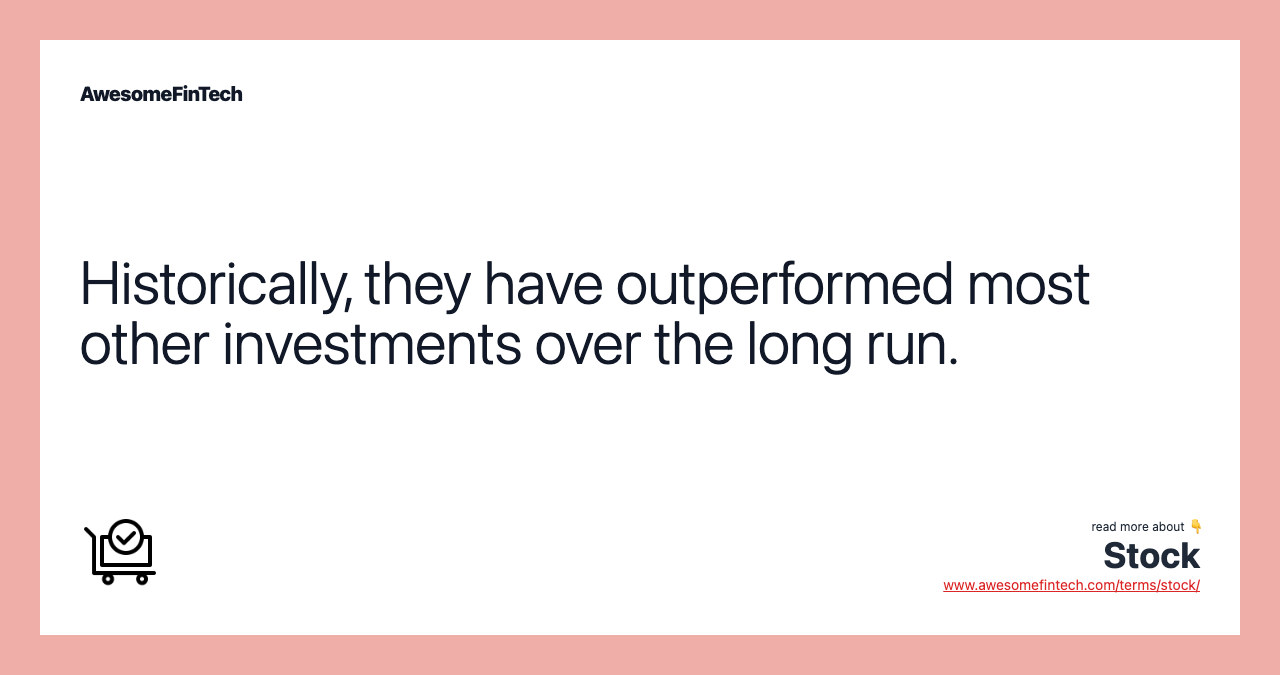 Historically, they have outperformed most other investments over the long run.