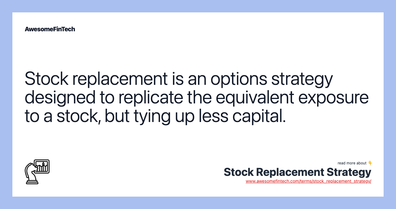 Stock replacement is an options strategy designed to replicate the equivalent exposure to a stock, but tying up less capital.