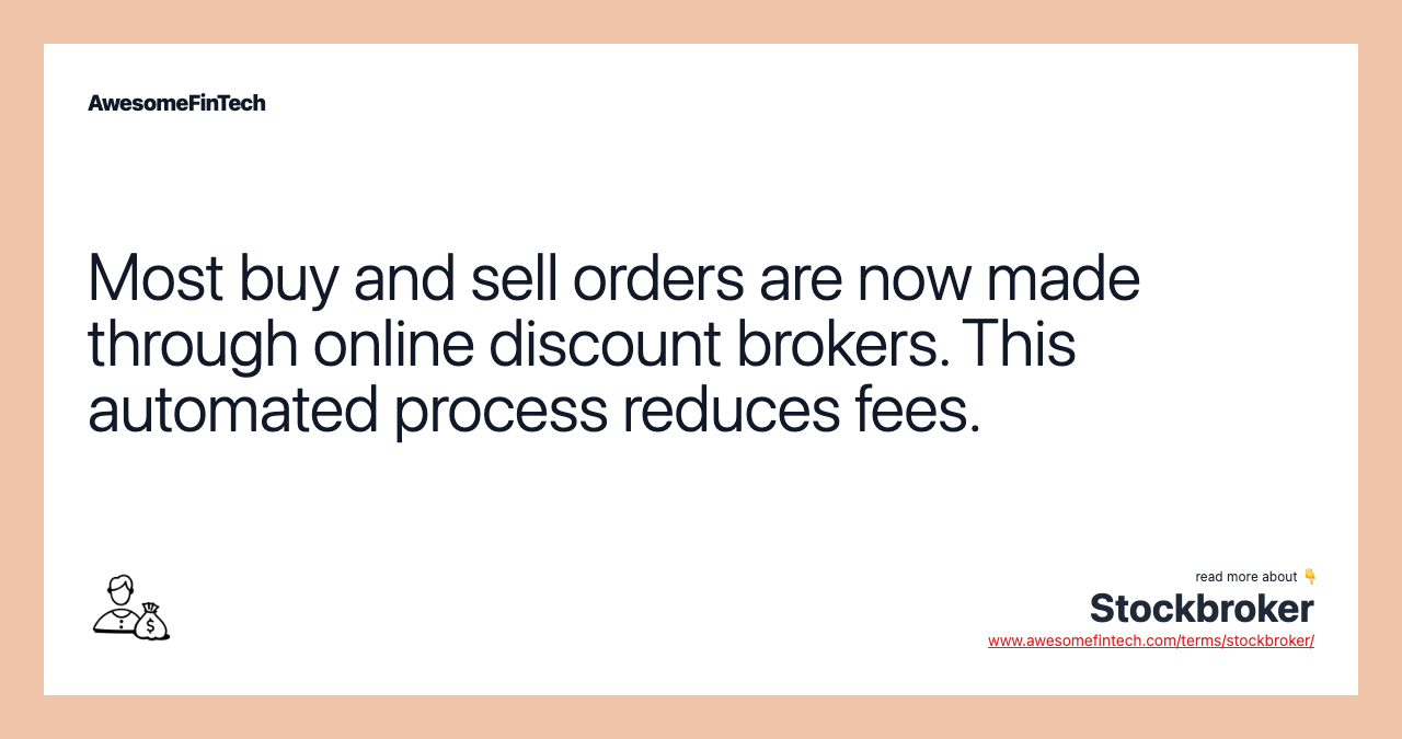 Most buy and sell orders are now made through online discount brokers. This automated process reduces fees.