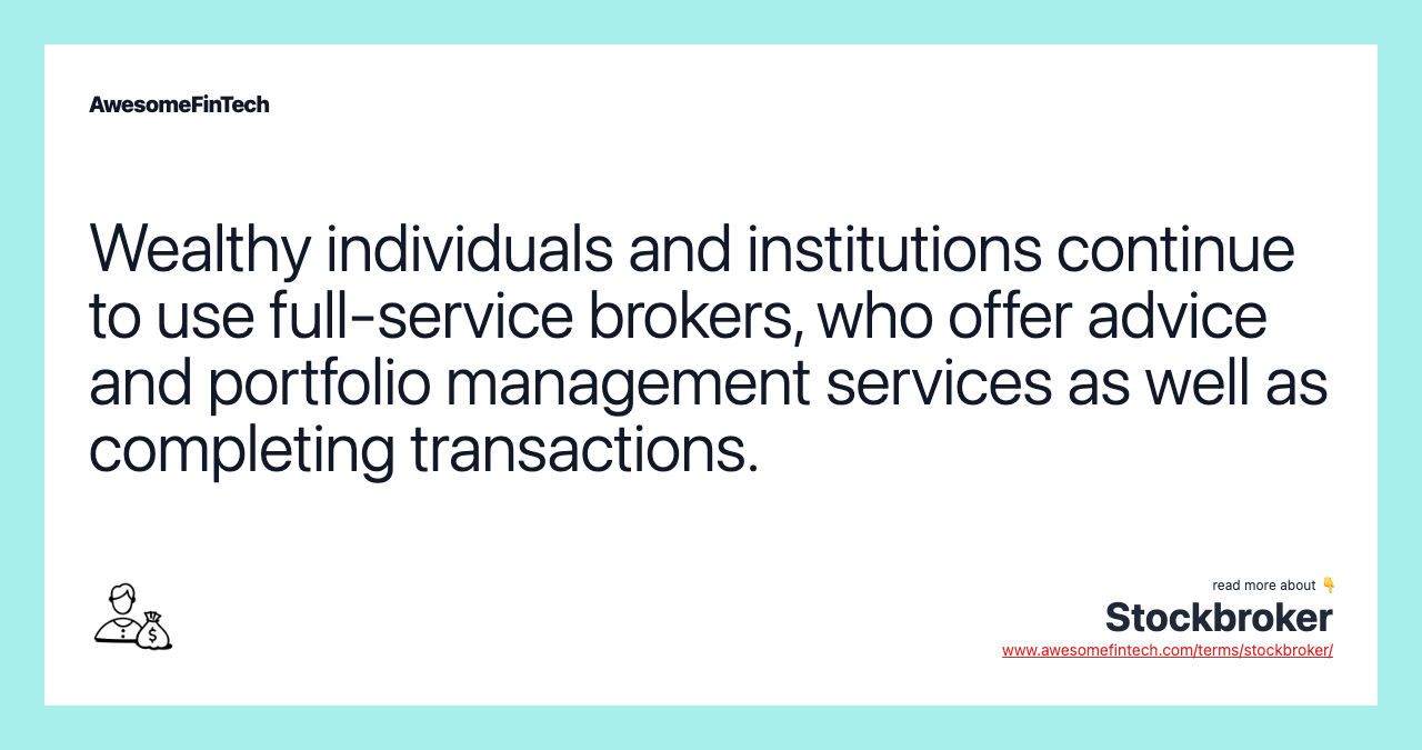 Wealthy individuals and institutions continue to use full-service brokers, who offer advice and portfolio management services as well as completing transactions.