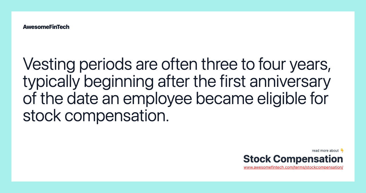 Vesting periods are often three to four years, typically beginning after the first anniversary of the date an employee became eligible for stock compensation.