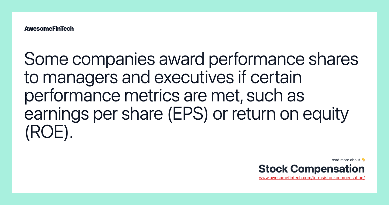Some companies award performance shares to managers and executives if certain performance metrics are met, such as earnings per share (EPS) or return on equity (ROE).