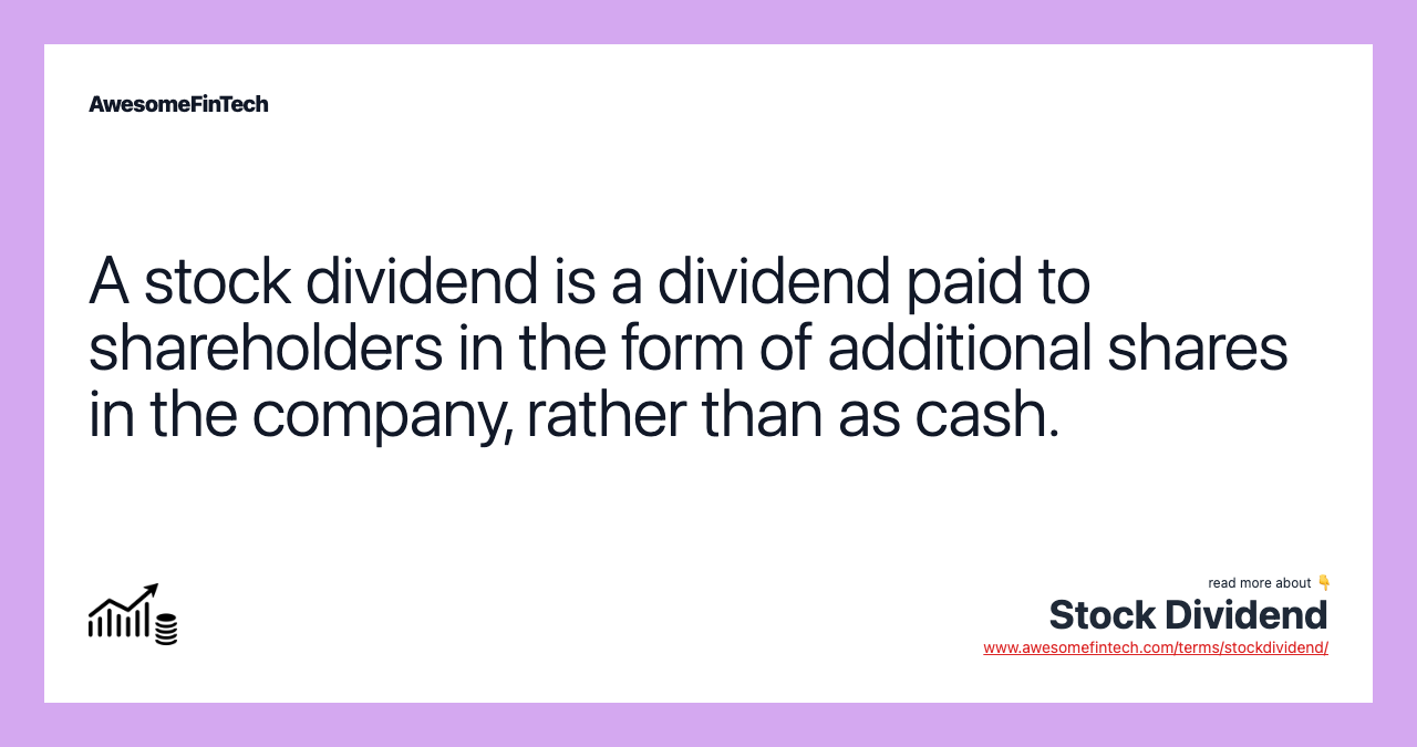 A stock dividend is a dividend paid to shareholders in the form of additional shares in the company, rather than as cash.