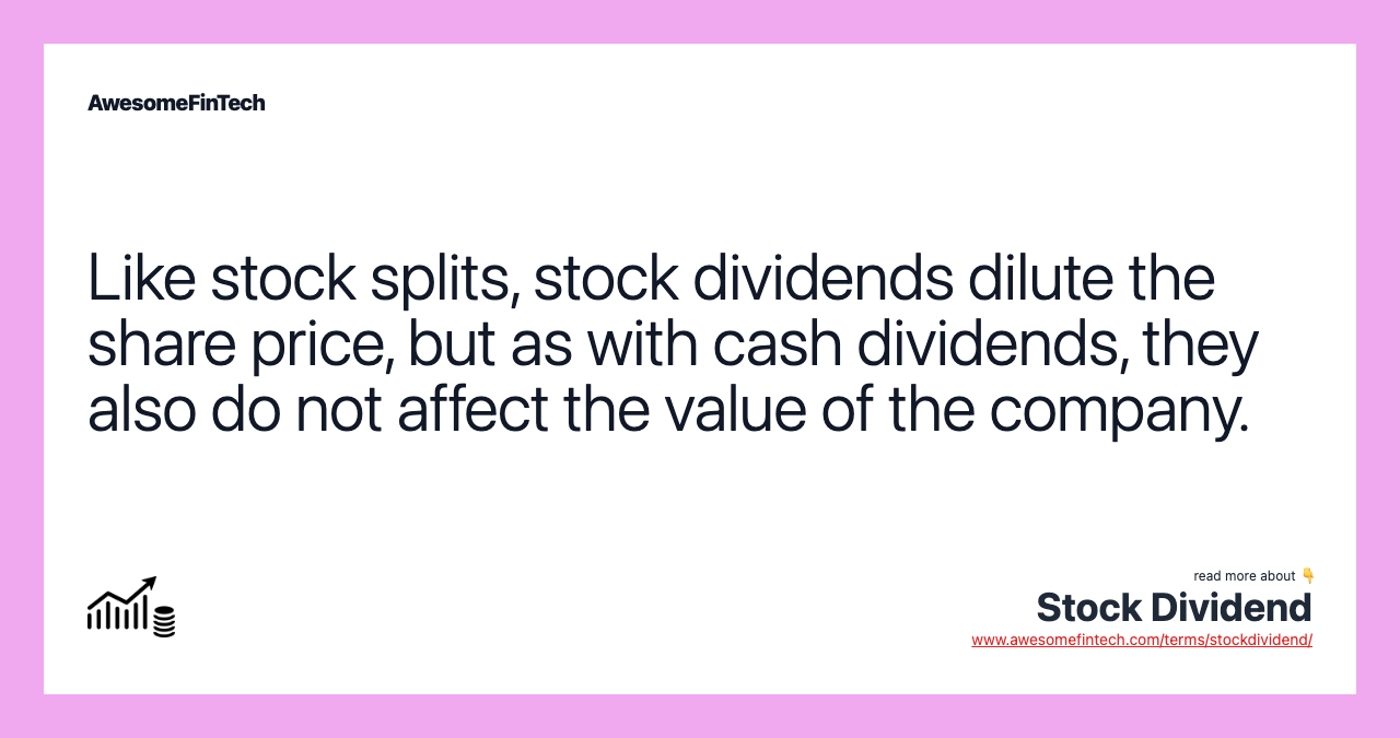 Like stock splits, stock dividends dilute the share price, but as with cash dividends, they also do not affect the value of the company.