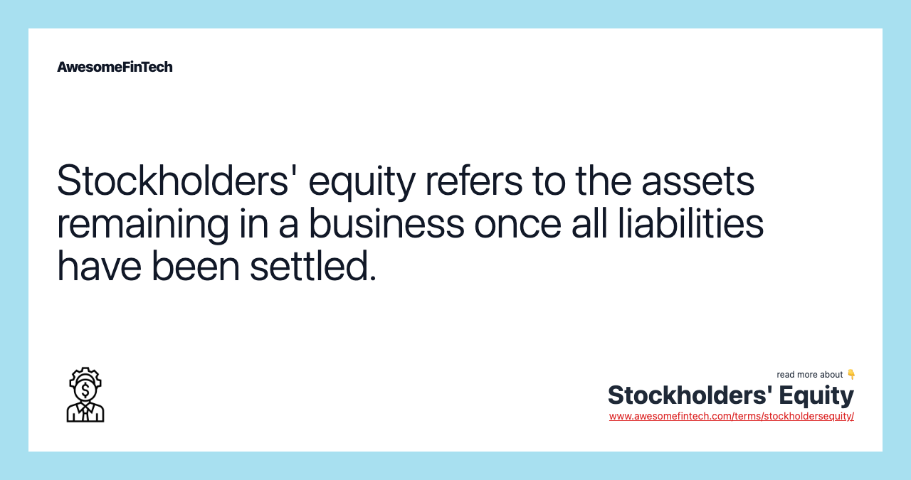 Stockholders' equity refers to the assets remaining in a business once all liabilities have been settled.