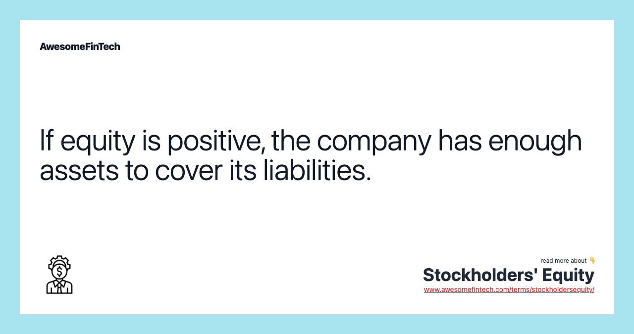 If equity is positive, the company has enough assets to cover its liabilities.