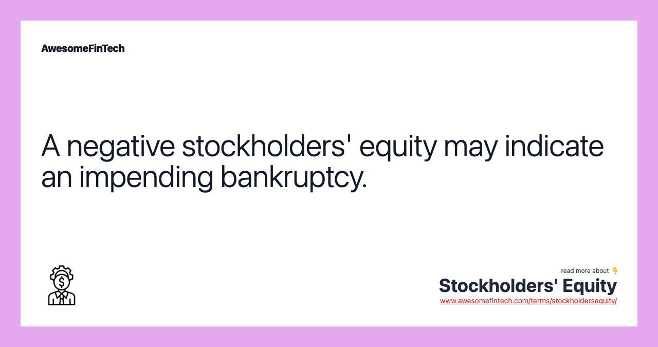 A negative stockholders' equity may indicate an impending bankruptcy.