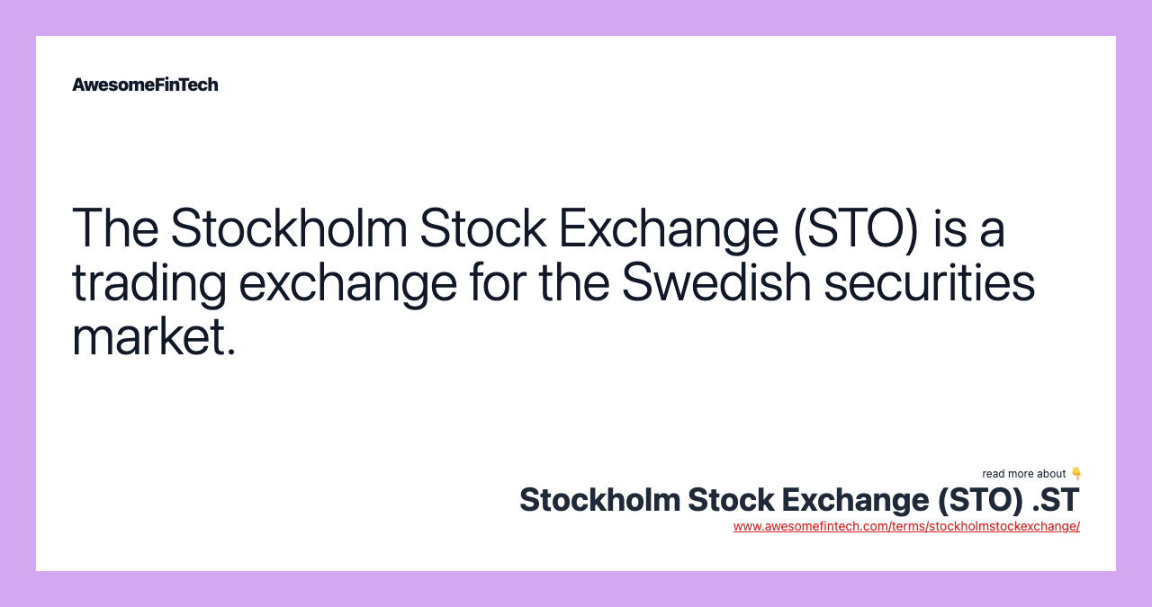 The Stockholm Stock Exchange (STO) is a trading exchange for the Swedish securities market.