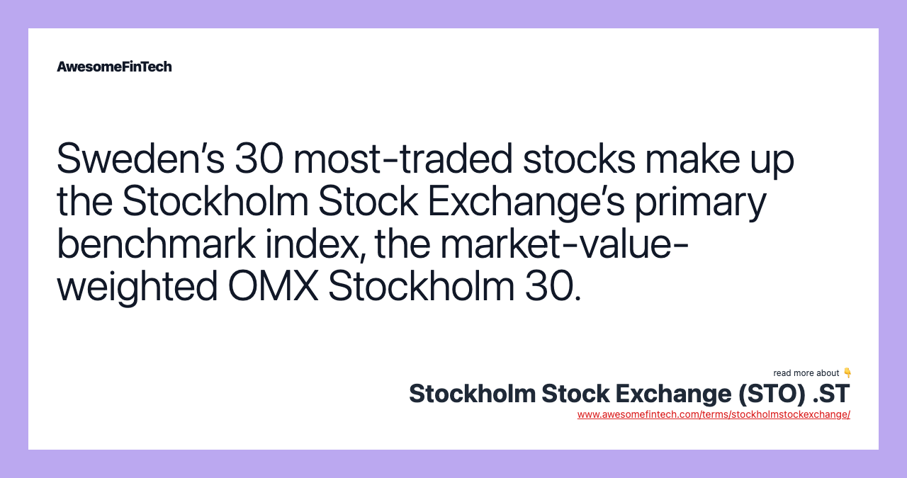 Sweden’s 30 most-traded stocks make up the Stockholm Stock Exchange’s primary benchmark index, the market-value-weighted OMX Stockholm 30.