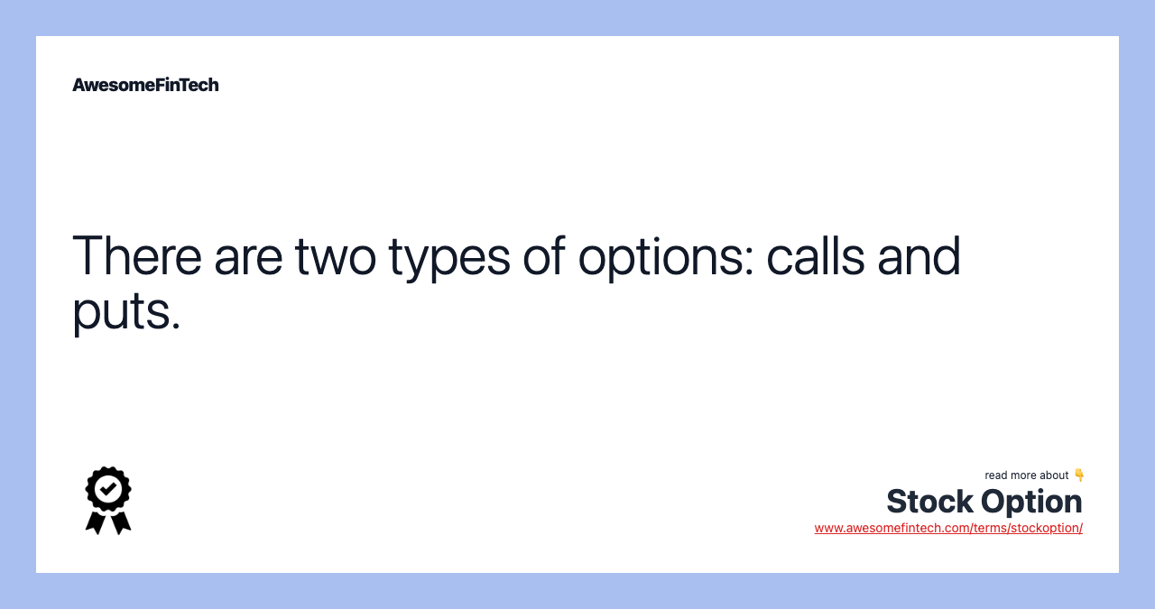 There are two types of options: calls and puts.