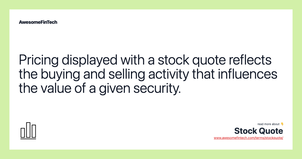 Pricing displayed with a stock quote reflects the buying and selling activity that influences the value of a given security.