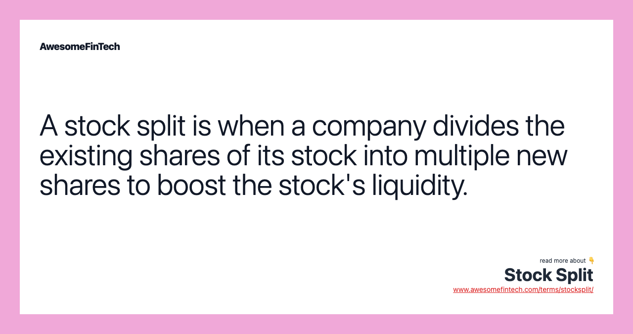 A stock split is when a company divides the existing shares of its stock into multiple new shares to boost the stock's liquidity.