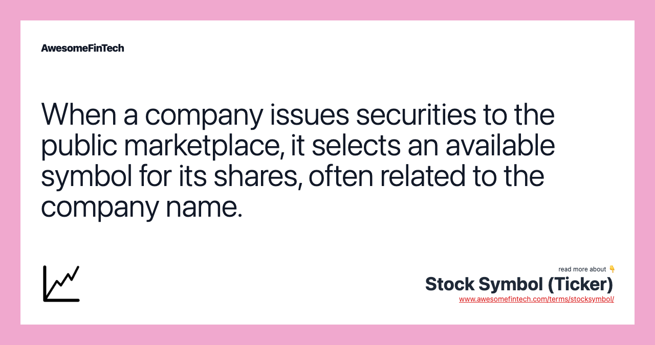 When a company issues securities to the public marketplace, it selects an available symbol for its shares, often related to the company name.