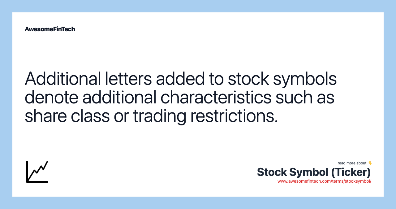 Additional letters added to stock symbols denote additional characteristics such as share class or trading restrictions.