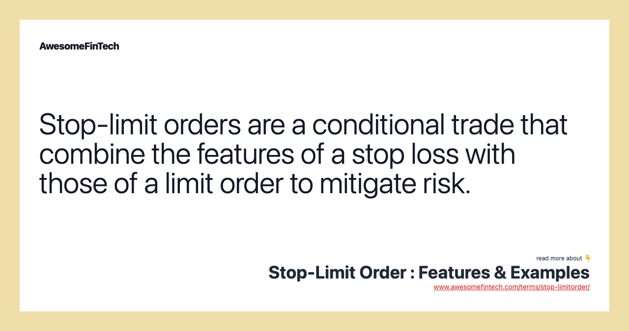 Stop-limit orders are a conditional trade that combine the features of a stop loss with those of a limit order to mitigate risk.