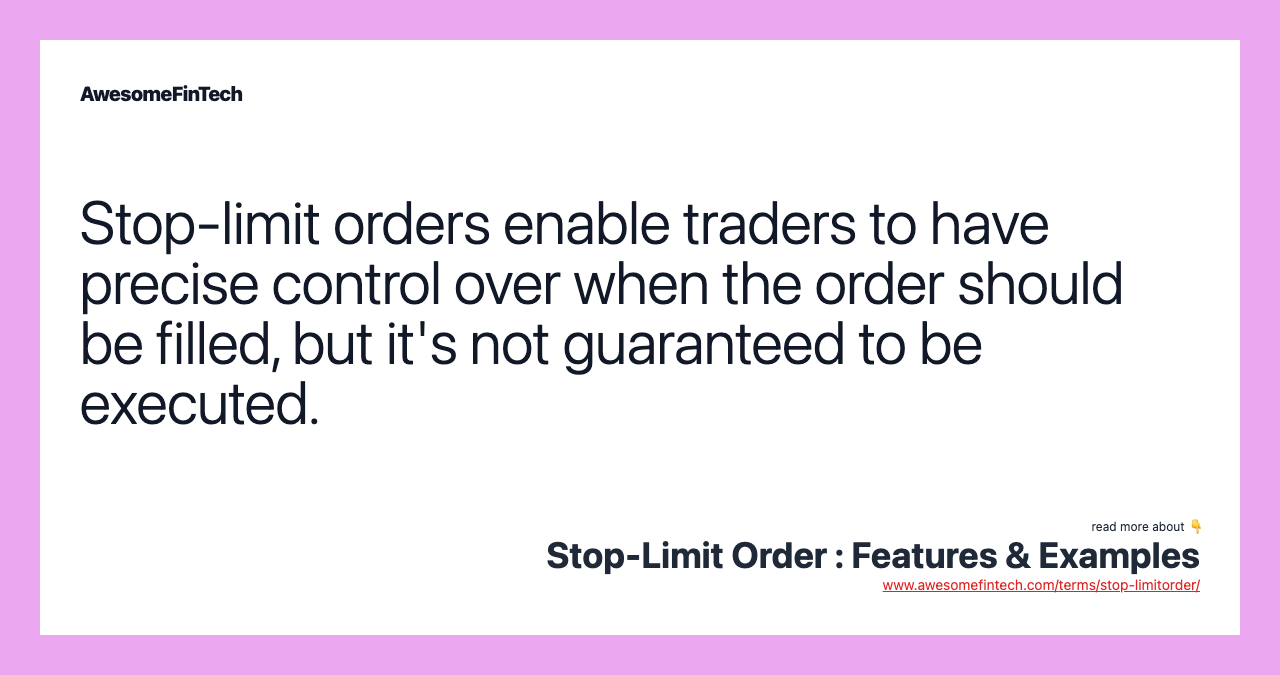 Stop-limit orders enable traders to have precise control over when the order should be filled, but it's not guaranteed to be executed.