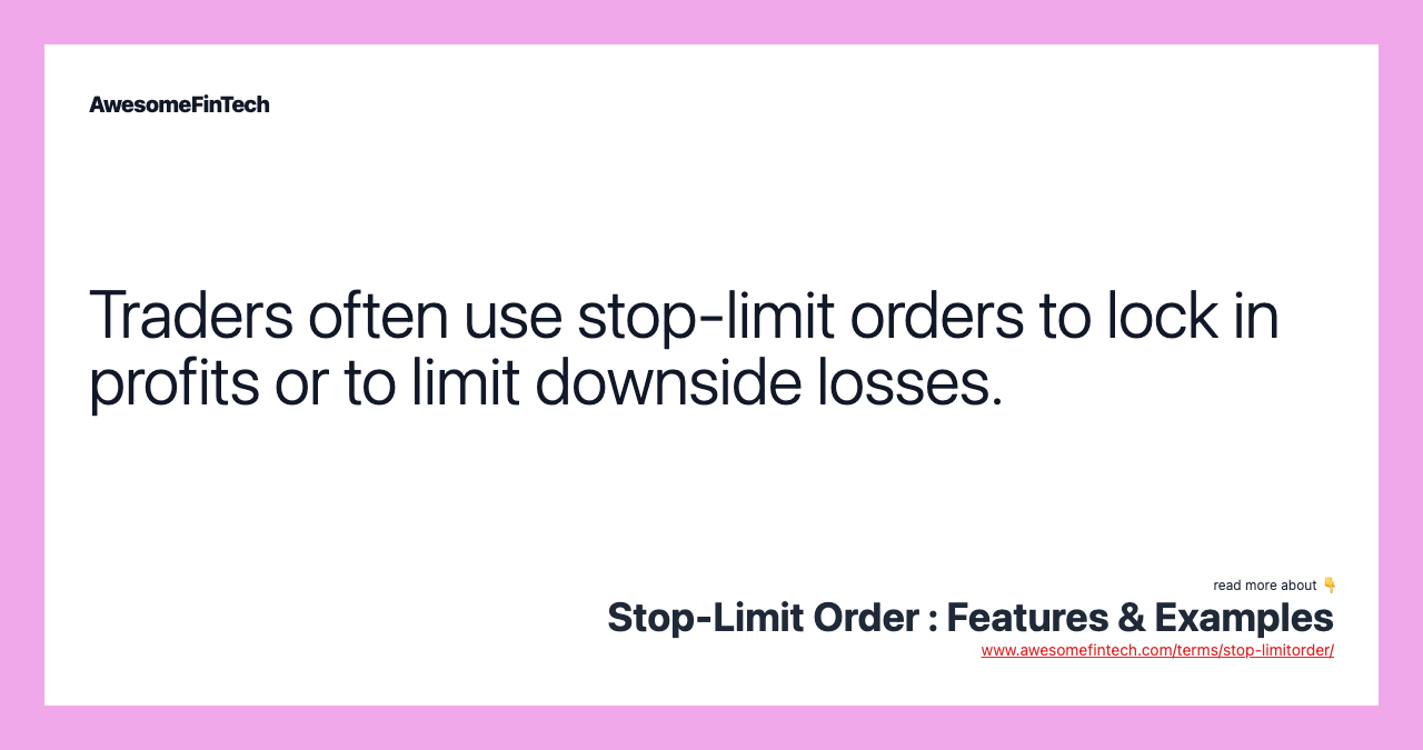 Traders often use stop-limit orders to lock in profits or to limit downside losses.