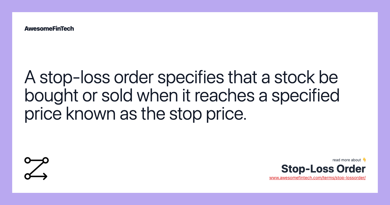 A stop-loss order specifies that a stock be bought or sold when it reaches a specified price known as the stop price.