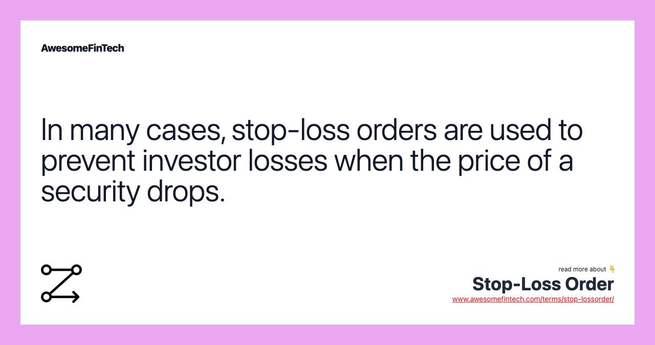 In many cases, stop-loss orders are used to prevent investor losses when the price of a security drops.