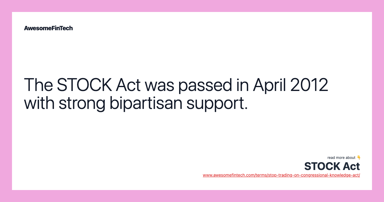 The STOCK Act was passed in April 2012 with strong bipartisan support.
