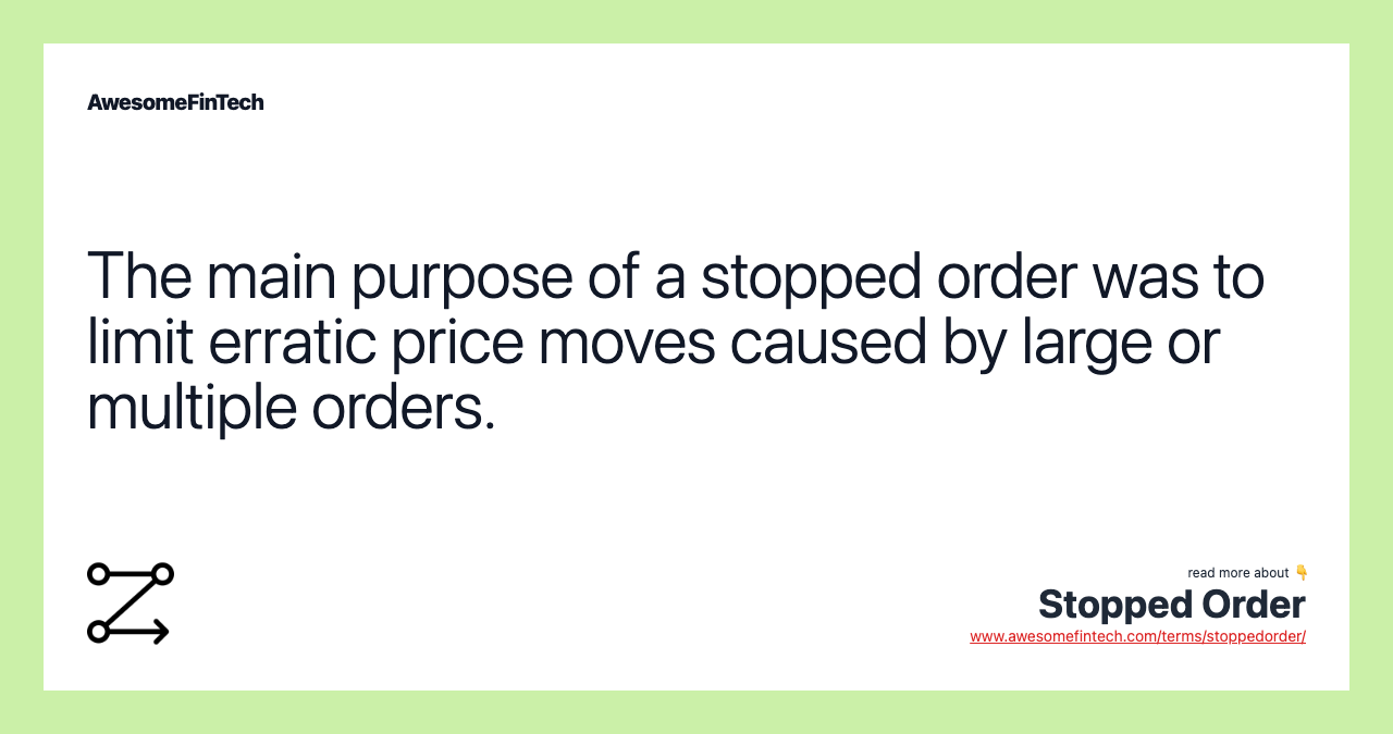 The main purpose of a stopped order was to limit erratic price moves caused by large or multiple orders.