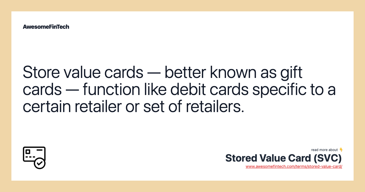 Store value cards — better known as gift cards — function like debit cards specific to a certain retailer or set of retailers.