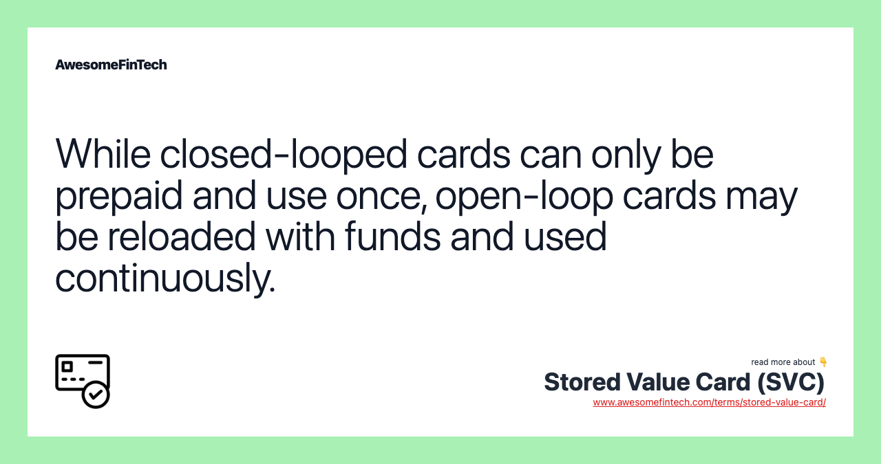 While closed-looped cards can only be prepaid and use once, open-loop cards may be reloaded with funds and used continuously.