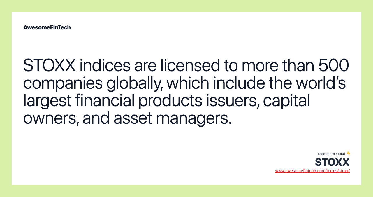 STOXX indices are licensed to more than 500 companies globally, which include the world’s largest financial products issuers, capital owners, and asset managers.