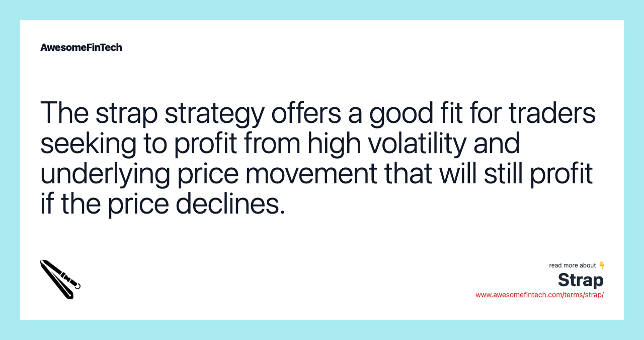 The strap strategy offers a good fit for traders seeking to profit from high volatility and underlying price movement that will still profit if the price declines.