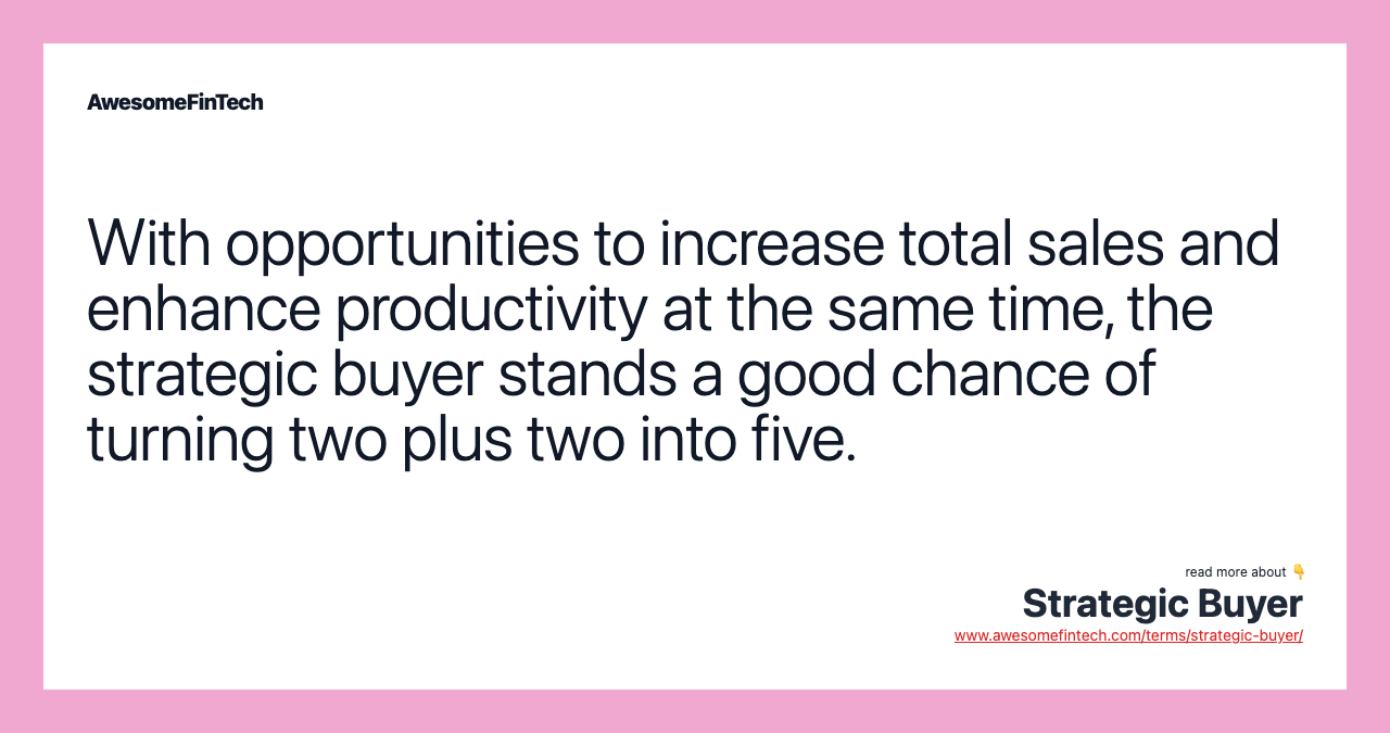 With opportunities to increase total sales and enhance productivity at the same time, the strategic buyer stands a good chance of turning two plus two into five.