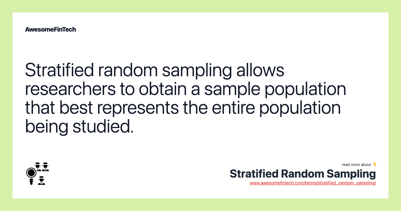 Stratified random sampling allows researchers to obtain a sample population that best represents the entire population being studied.
