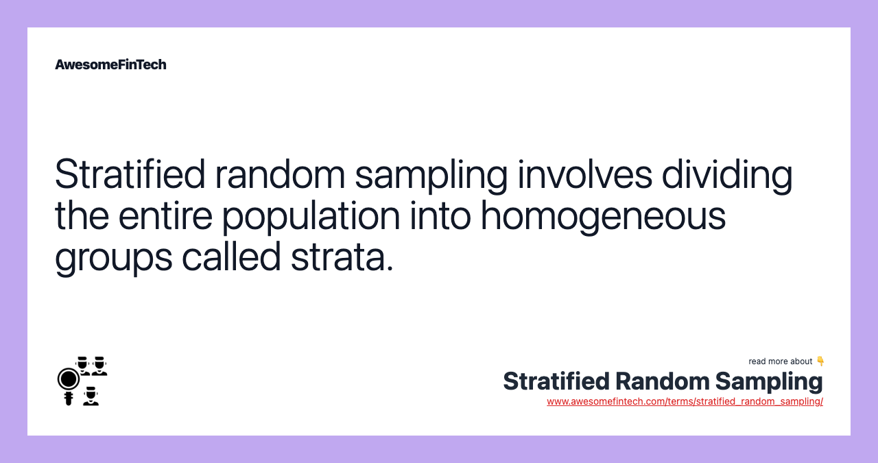 Stratified random sampling involves dividing the entire population into homogeneous groups called strata.