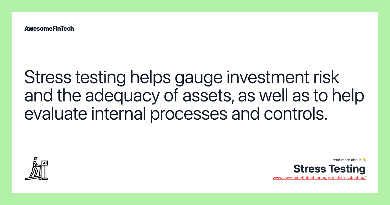 Stress testing helps gauge investment risk and the adequacy of assets, as well as to help evaluate internal processes and controls.