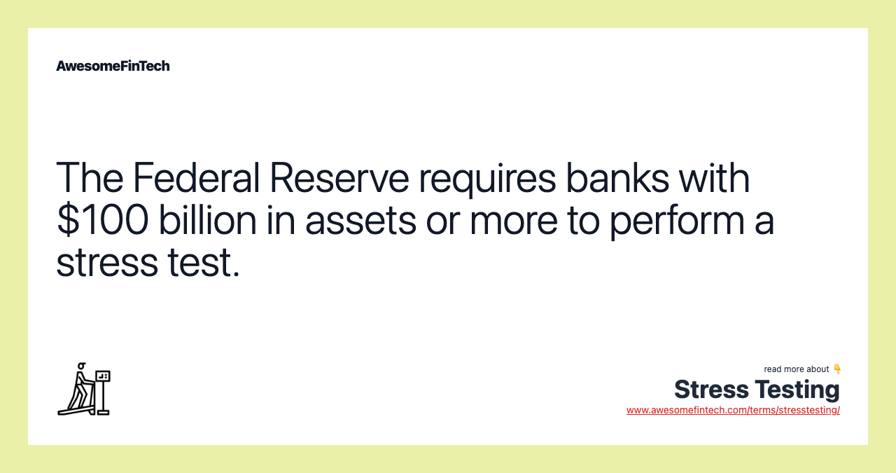 The Federal Reserve requires banks with $100 billion in assets or more to perform a stress test.