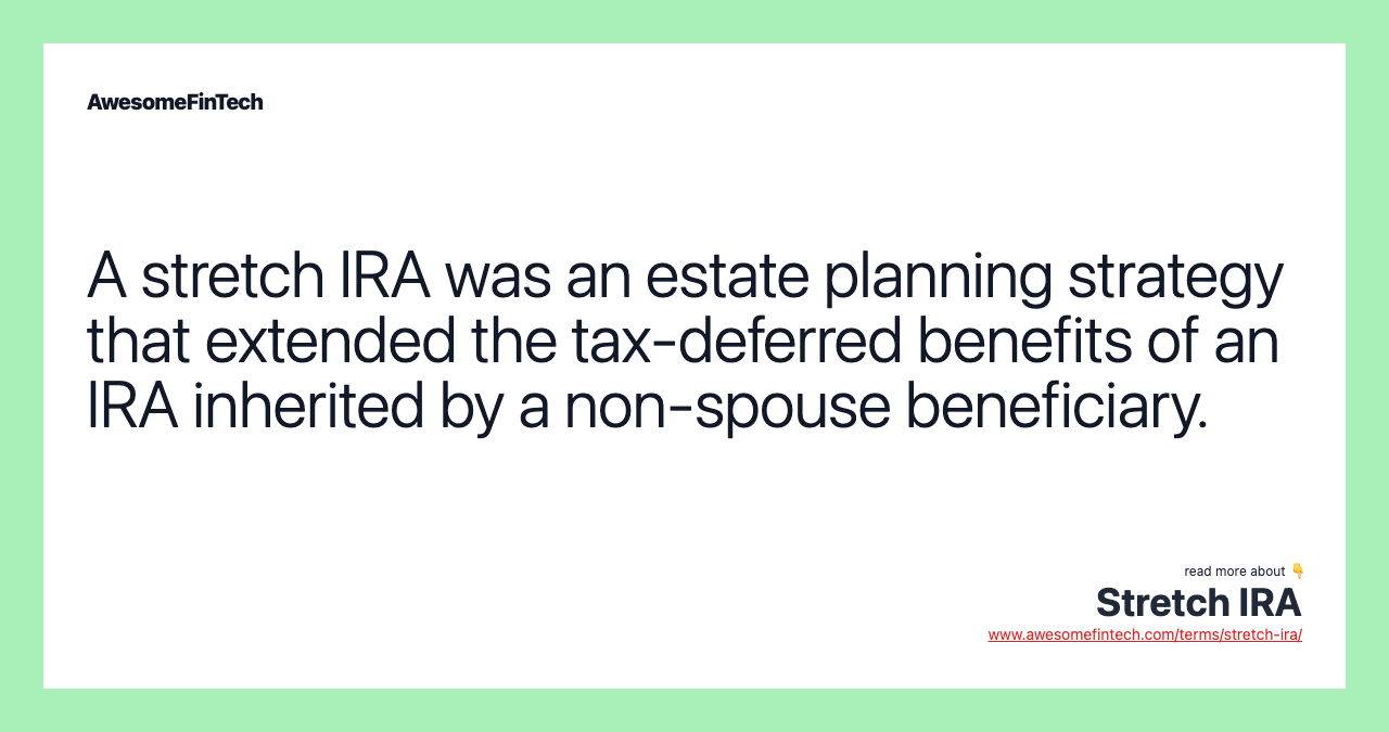 A stretch IRA was an estate planning strategy that extended the tax-deferred benefits of an IRA inherited by a non-spouse beneficiary.