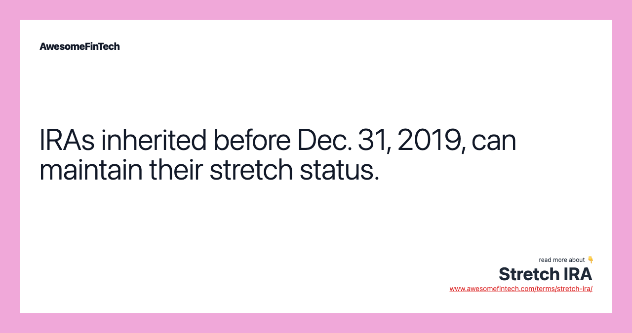 IRAs inherited before Dec. 31, 2019, can maintain their stretch status.