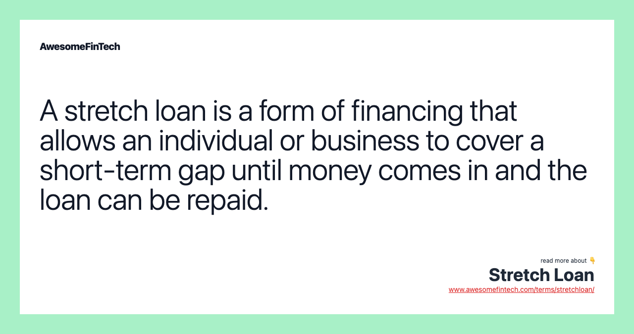 A stretch loan is a form of financing that allows an individual or business to cover a short-term gap until money comes in and the loan can be repaid.