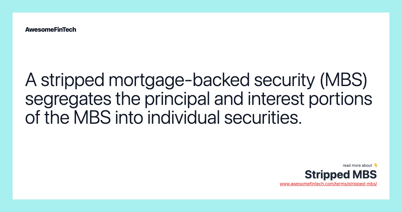 A stripped mortgage-backed security (MBS) segregates the principal and interest portions of the MBS into individual securities.