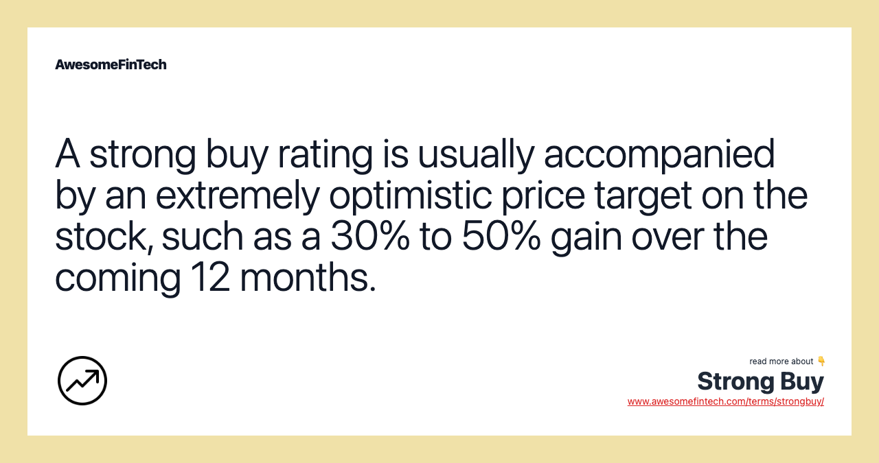 A strong buy rating is usually accompanied by an extremely optimistic price target on the stock, such as a 30% to 50% gain over the coming 12 months.