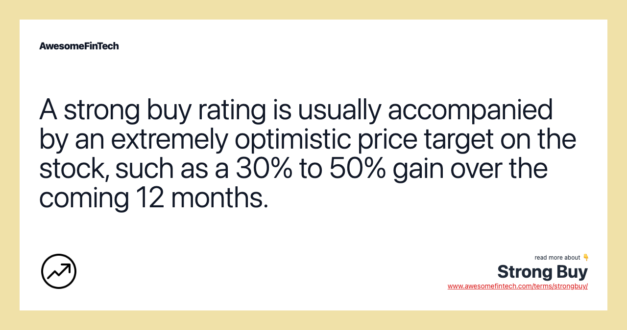 A strong buy rating is usually accompanied by an extremely optimistic price target on the stock, such as a 30% to 50% gain over the coming 12 months.
