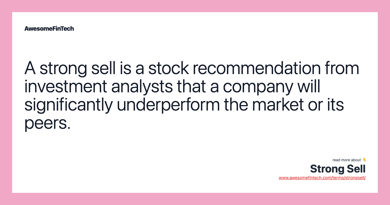 A strong sell is a stock recommendation from investment analysts that a company will significantly underperform the market or its peers.