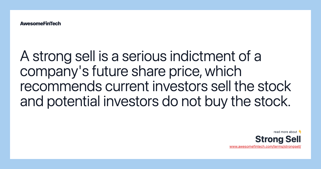 A strong sell is a serious indictment of a company's future share price, which recommends current investors sell the stock and potential investors do not buy the stock.