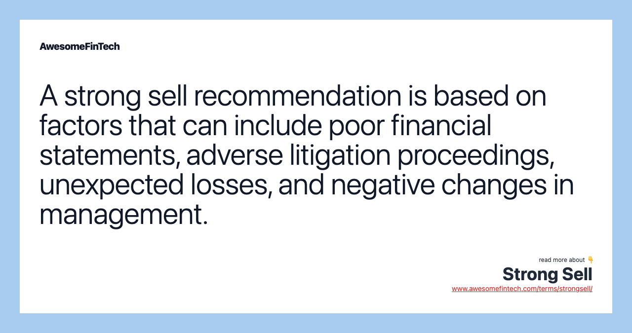 A strong sell recommendation is based on factors that can include poor financial statements, adverse litigation proceedings, unexpected losses, and negative changes in management.